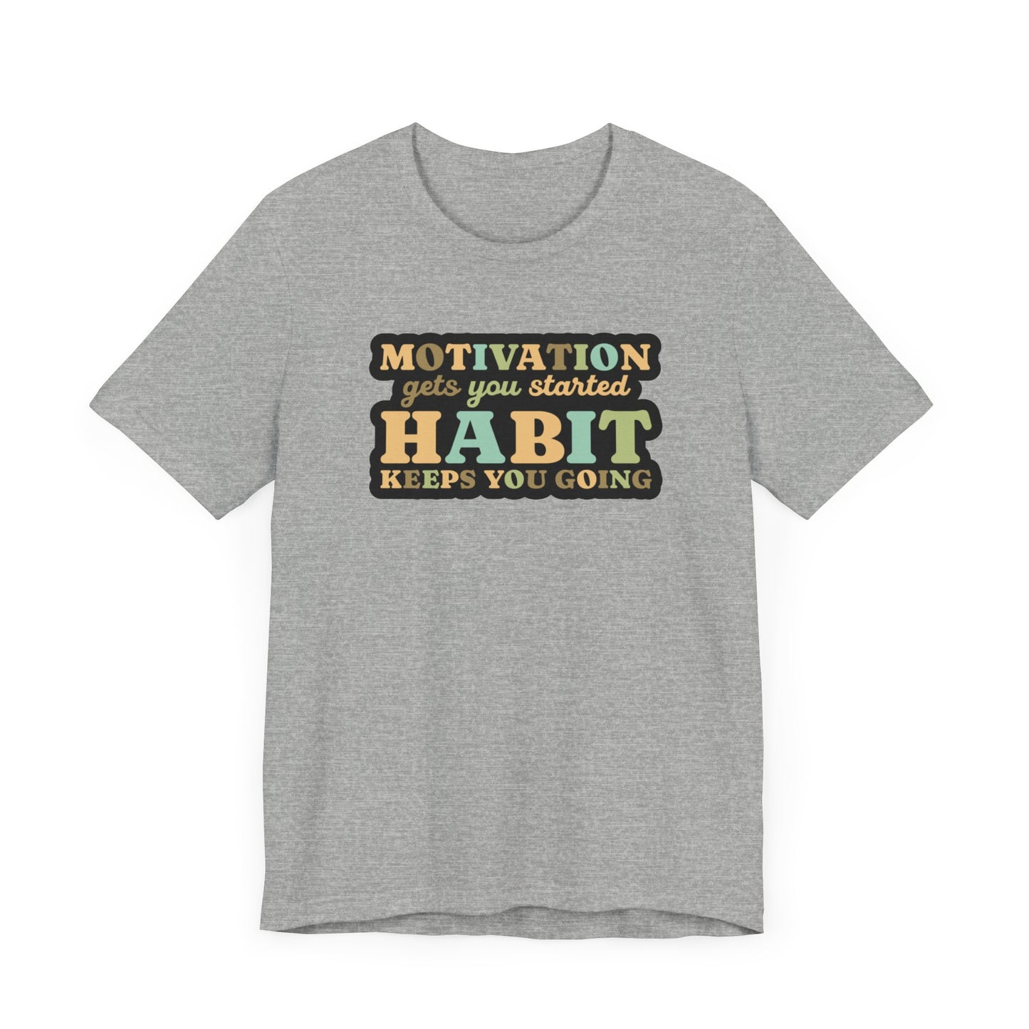 Motivation Gets You Started Habit Keeps You Going Unisex Jersey Short Sleeve Tee