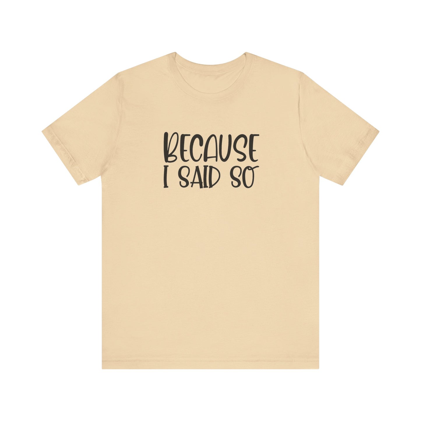 Because I Said So Unisex Jersey Short Sleeve Tee