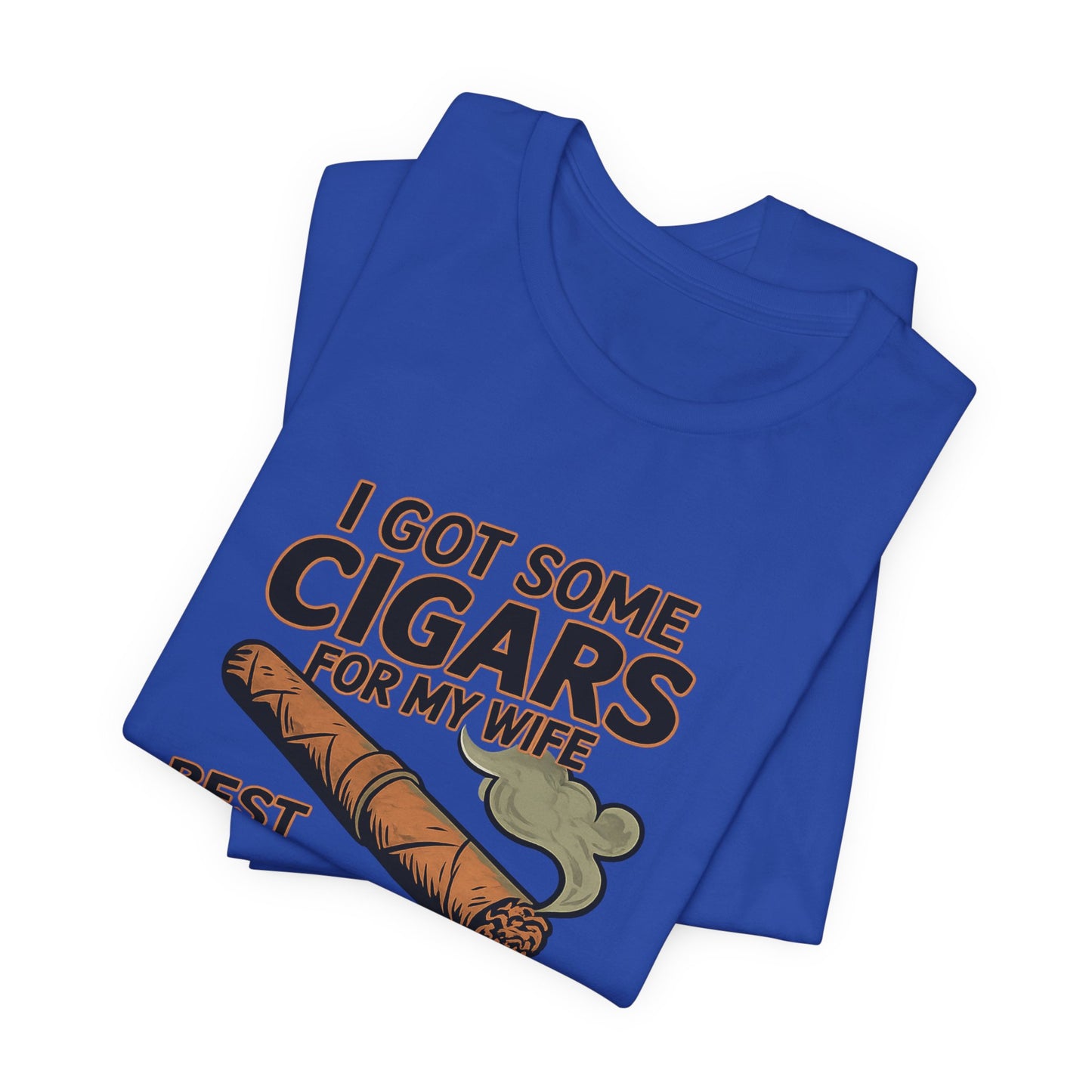 Cigar/ I Got Some Cigars for My Wife Best Trade Ever/Unisex Jersey Short Sleeve Tee