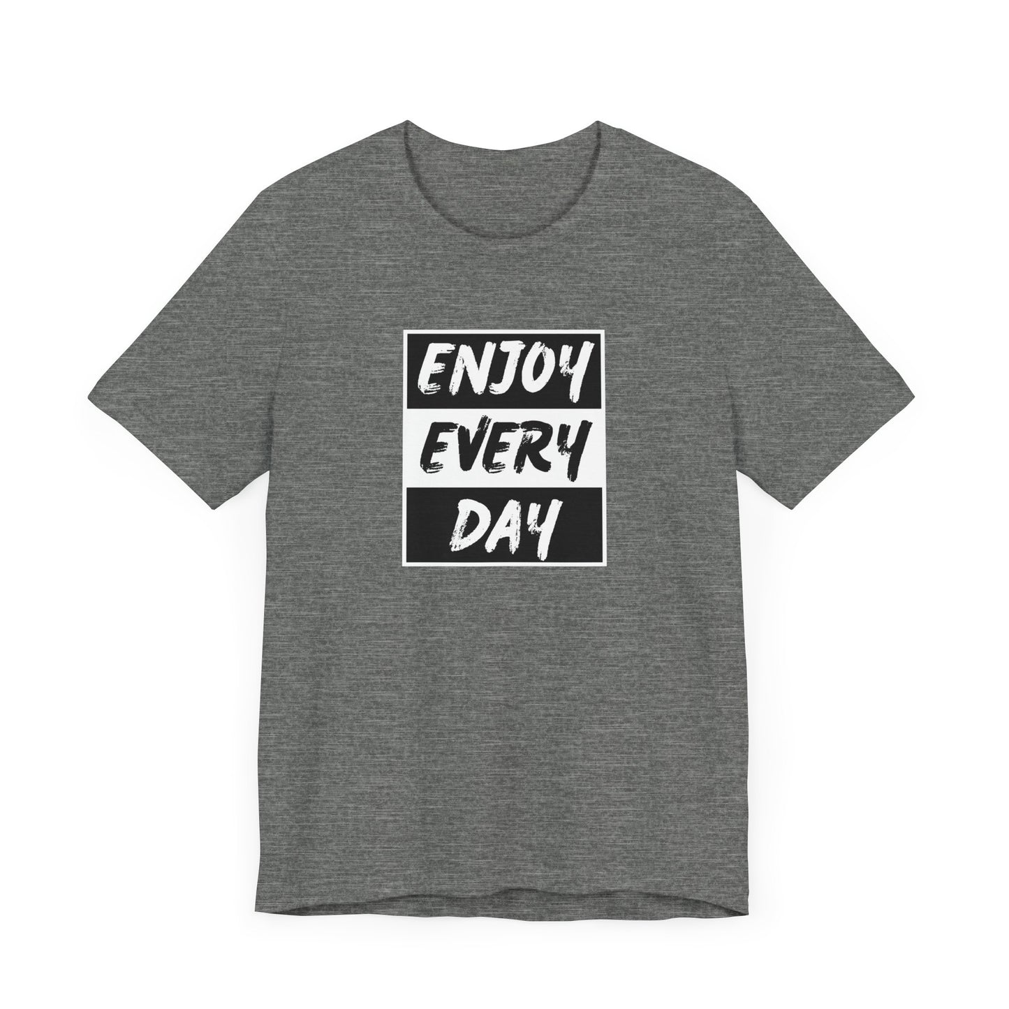 Enjoy Every Day Unisex Jersey Short Sleeve Tee