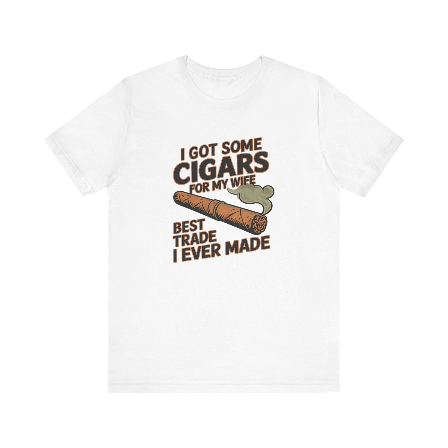 Cigar/ I Got Some Cigars for My Wife Best Trade Ever/Unisex Jersey Short Sleeve Tee