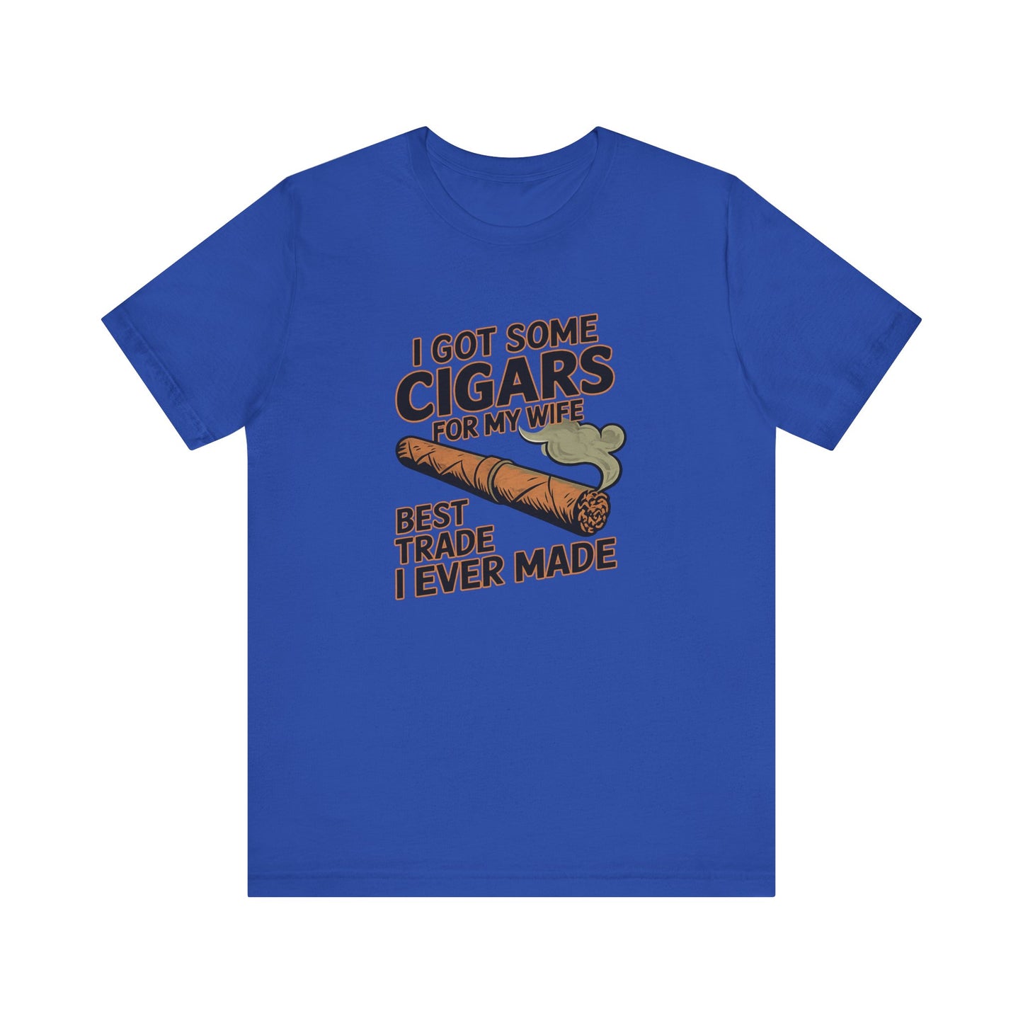 Cigar/ I Got Some Cigars for My Wife Best Trade Ever/Unisex Jersey Short Sleeve Tee