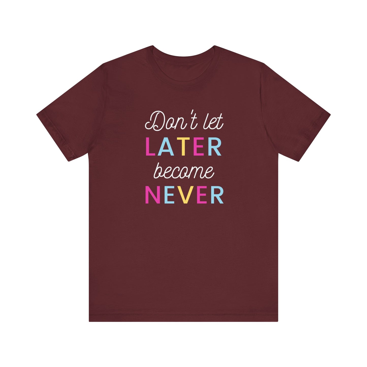 Don't Let Later Become Never Unisex Short Sleeve Tee