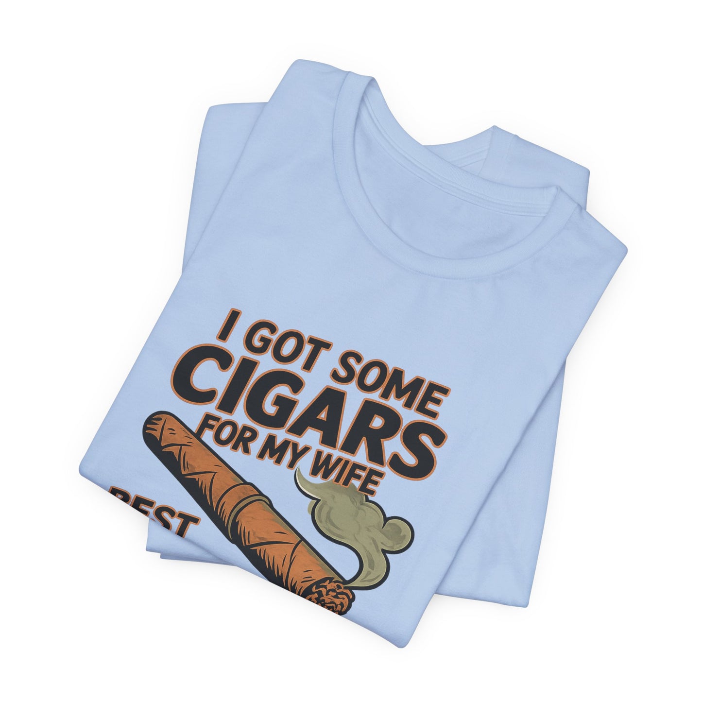 Cigar/ I Got Some Cigars for My Wife Best Trade Ever/Unisex Jersey Short Sleeve Tee