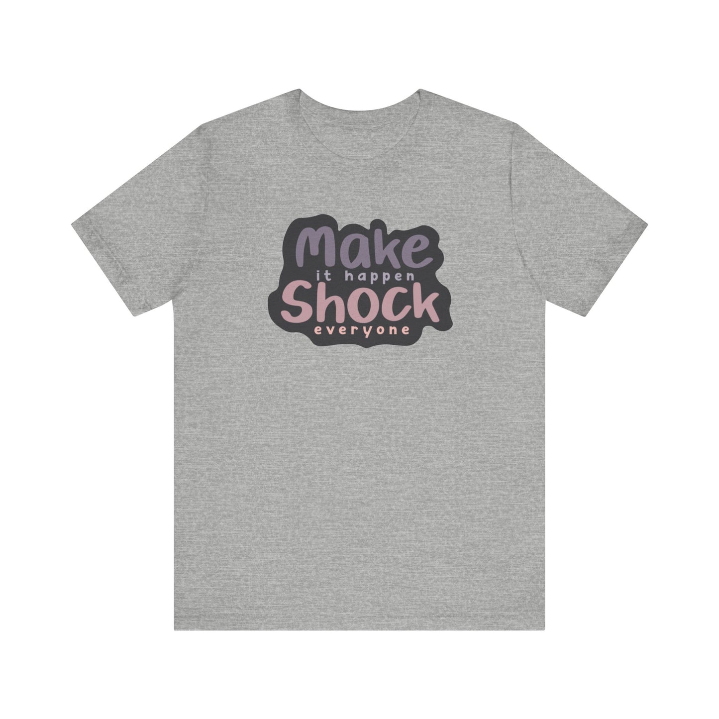 Make it Happen Shock Everyone Unisex Jersey Short Sleeve Tee