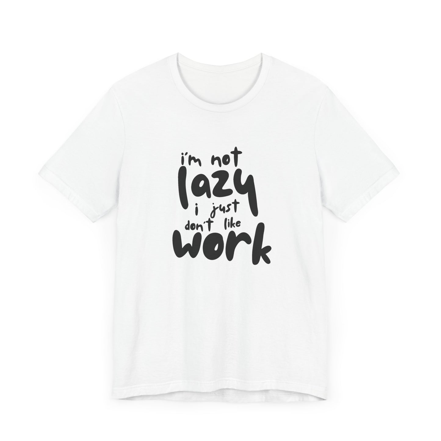 I'm Not Lazy I Just Don't Wanna Work Unisex Jersey Short Sleeve Tee