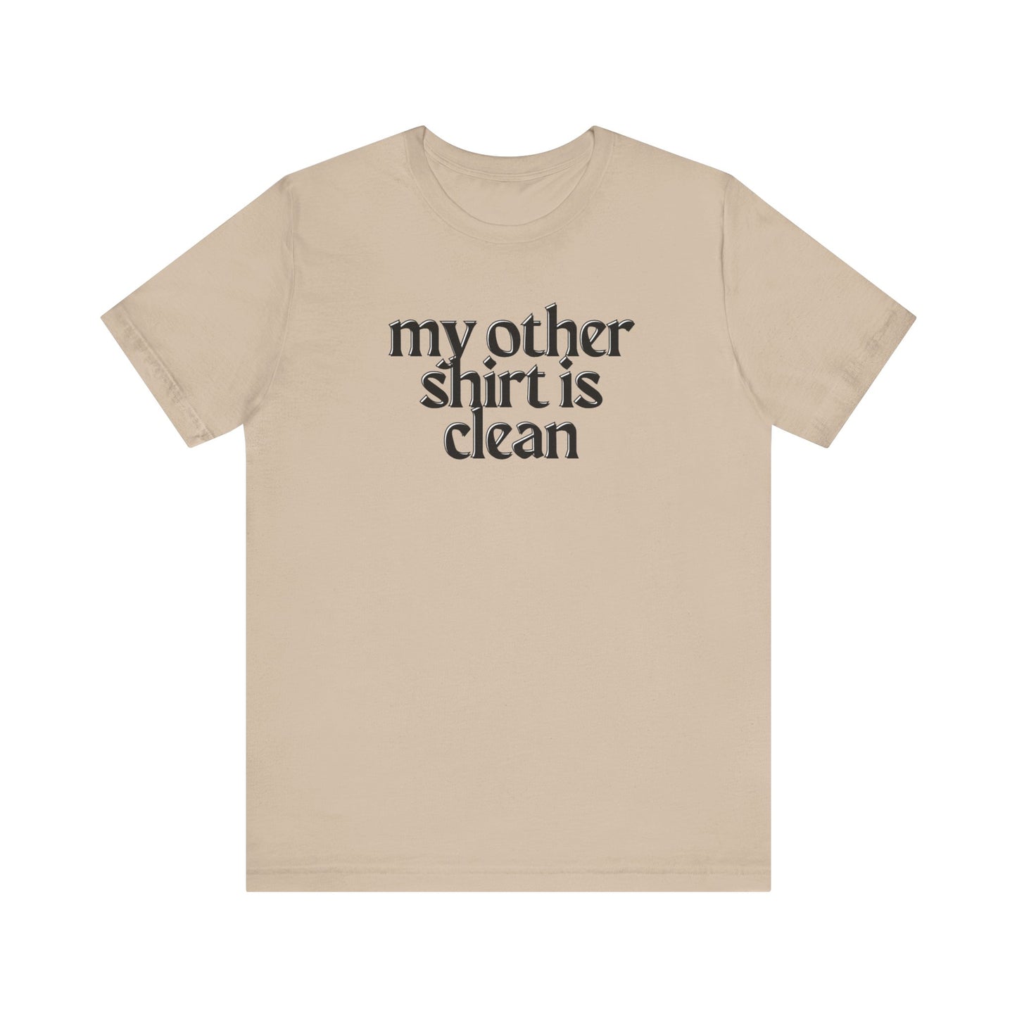 My Other Shirt Is Clean Unisex Jersey Short Sleeve Tee