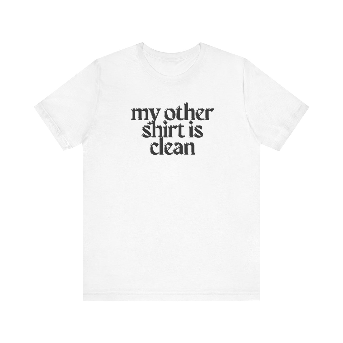 My Other Shirt Is Clean Unisex Jersey Short Sleeve Tee