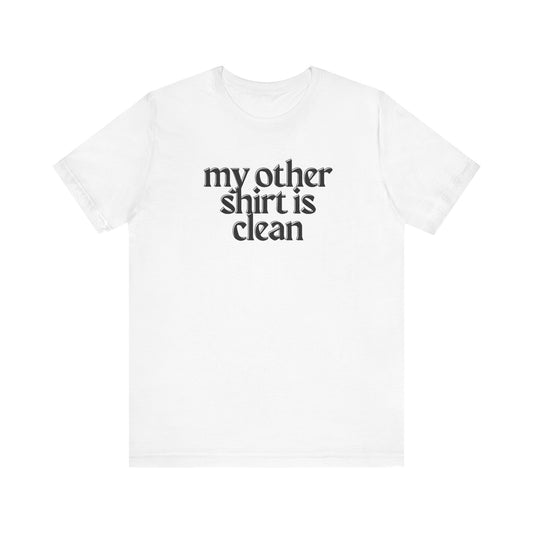 My Other Shirt Is Clean Unisex Jersey Short Sleeve Tee