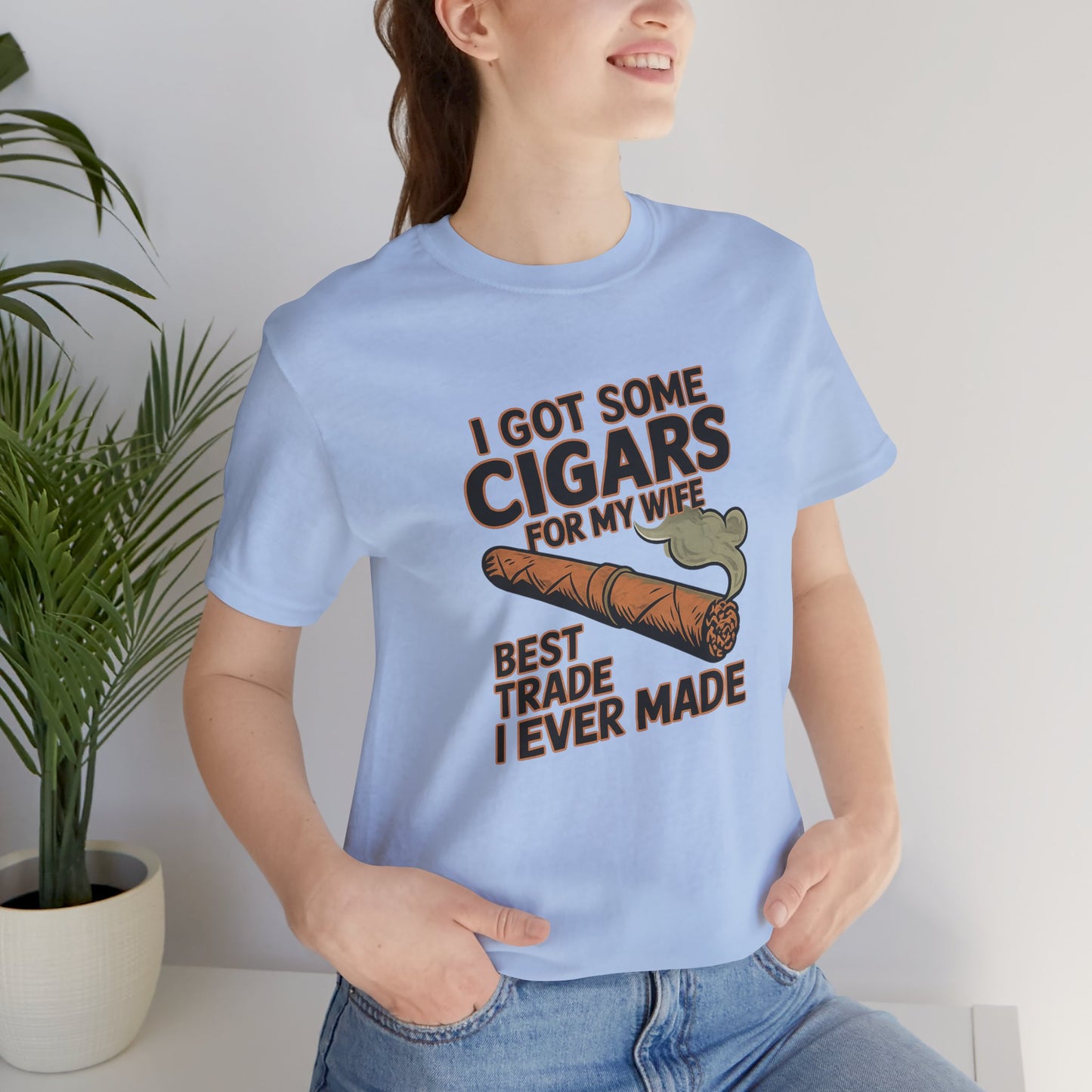 Cigar/ I Got Some Cigars for My Wife Best Trade Ever/Unisex Jersey Short Sleeve Tee