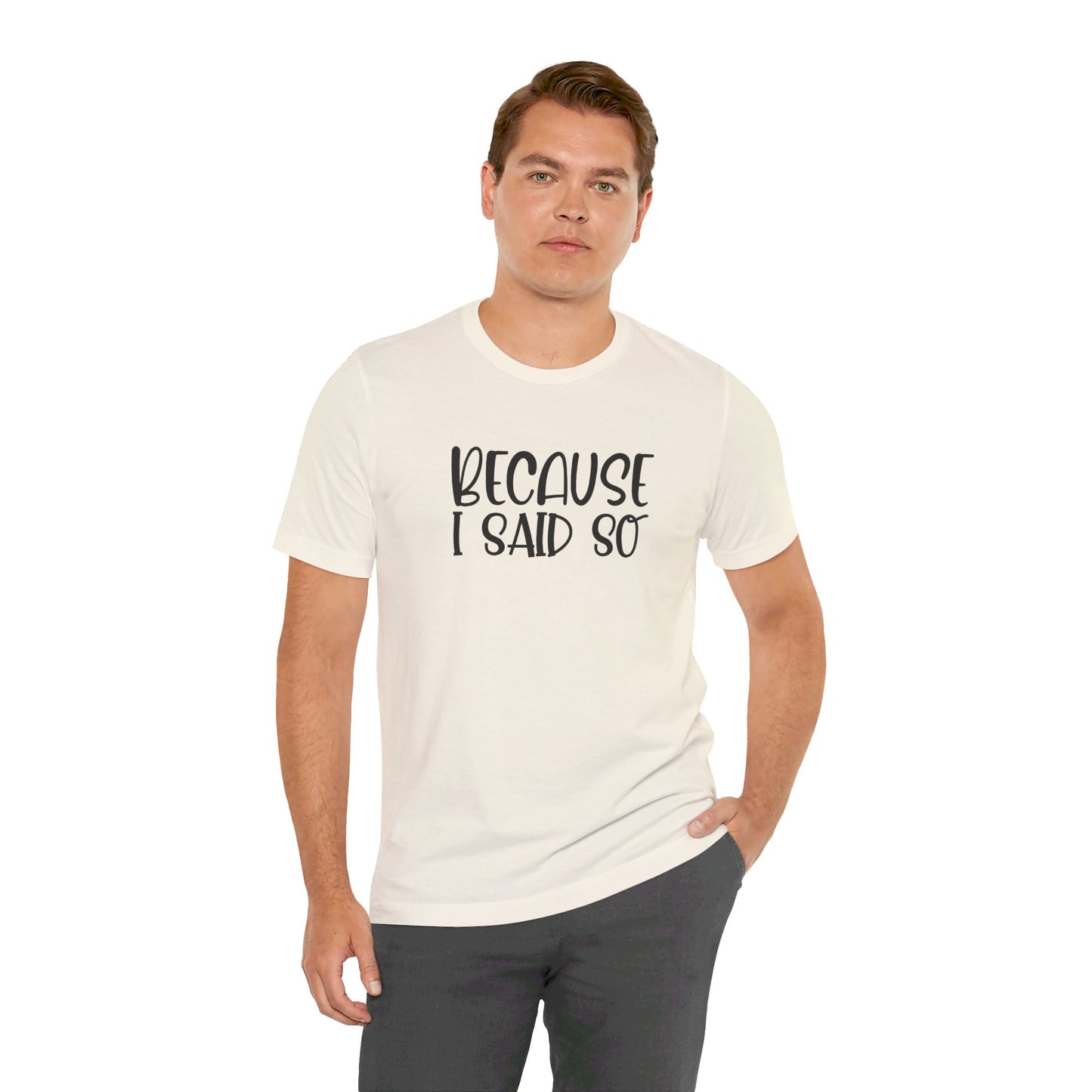 Because I Said So Unisex Jersey Short Sleeve Tee