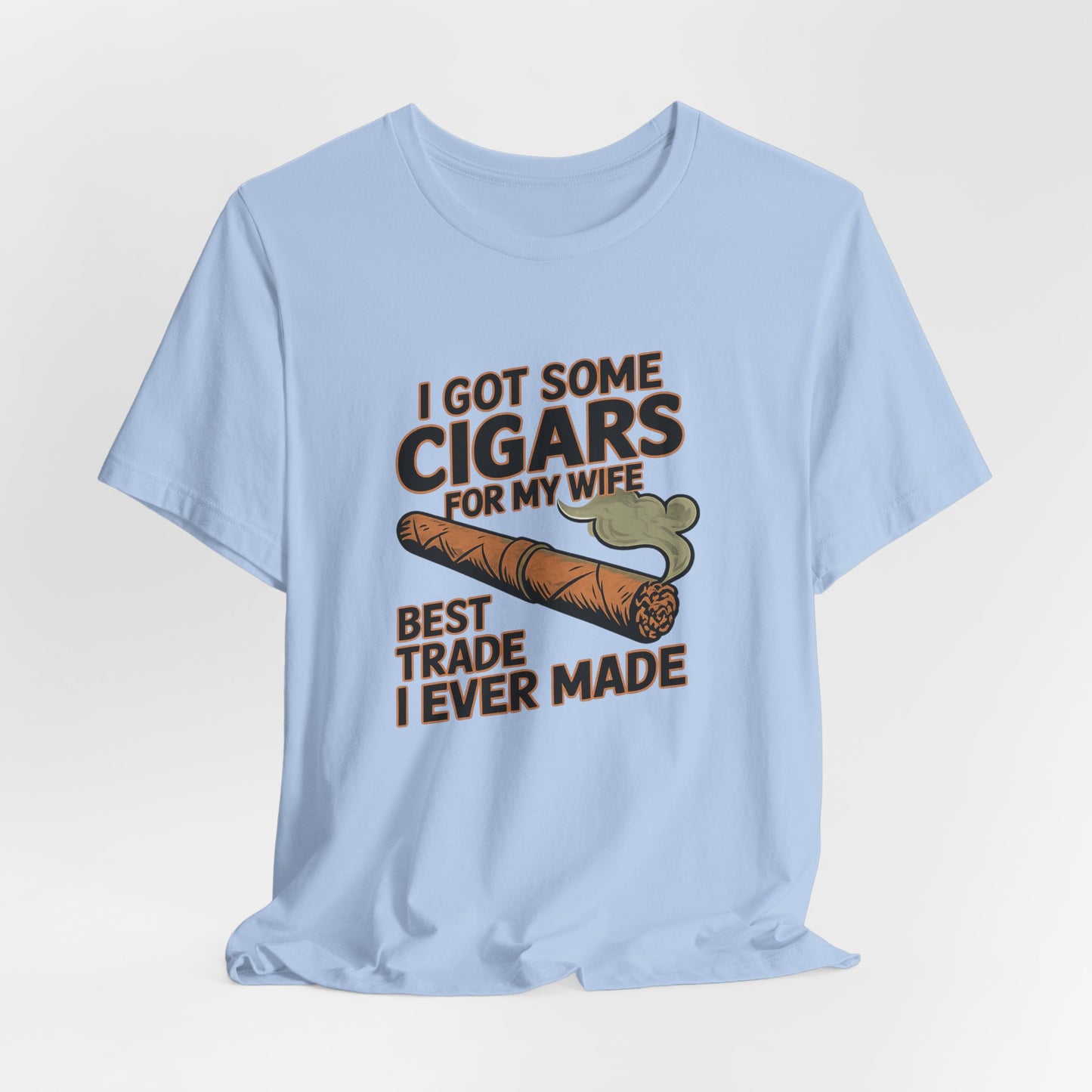 Cigar/ I Got Some Cigars for My Wife Best Trade Ever/Unisex Jersey Short Sleeve Tee