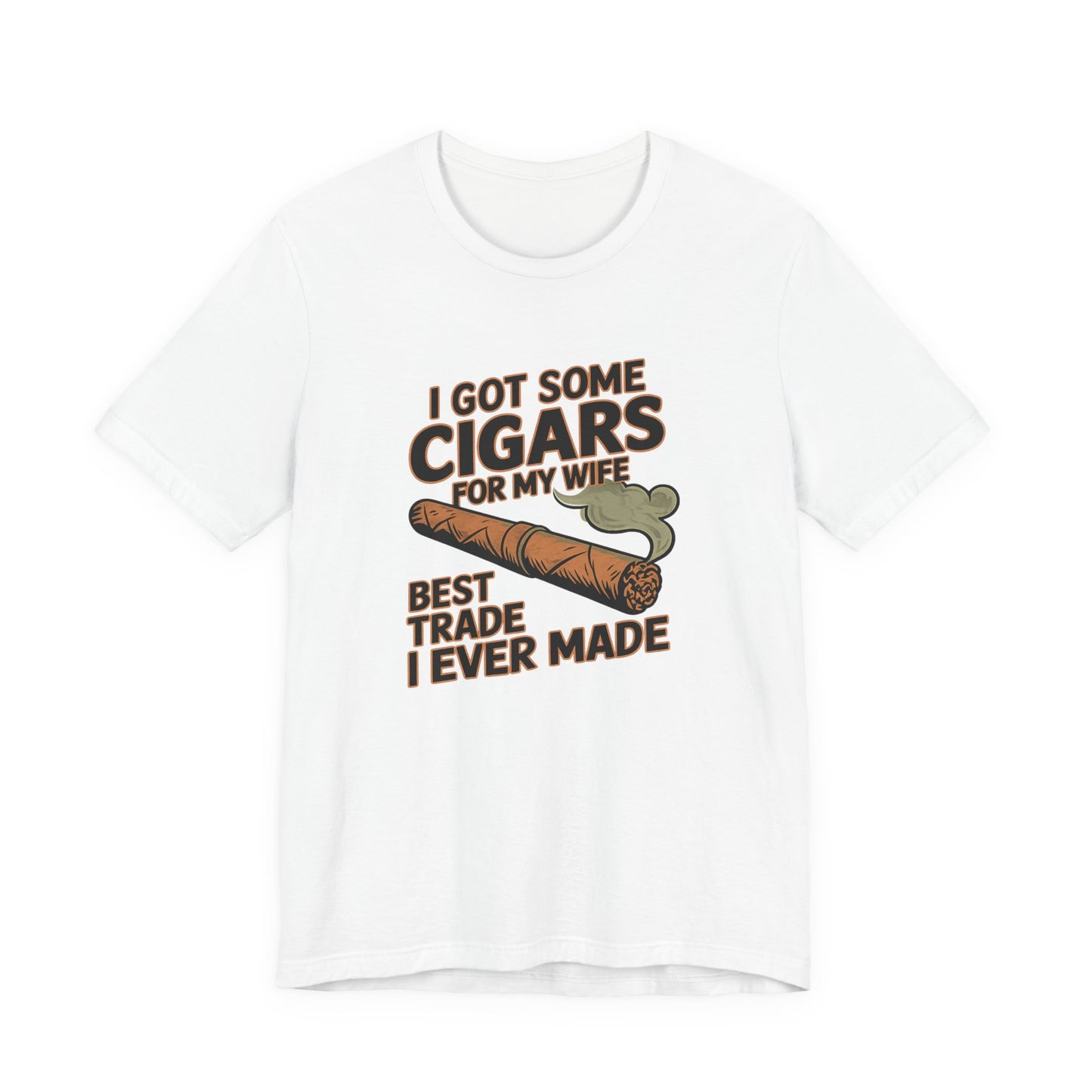 Cigar/ I Got Some Cigars for My Wife Best Trade Ever/Unisex Jersey Short Sleeve Tee