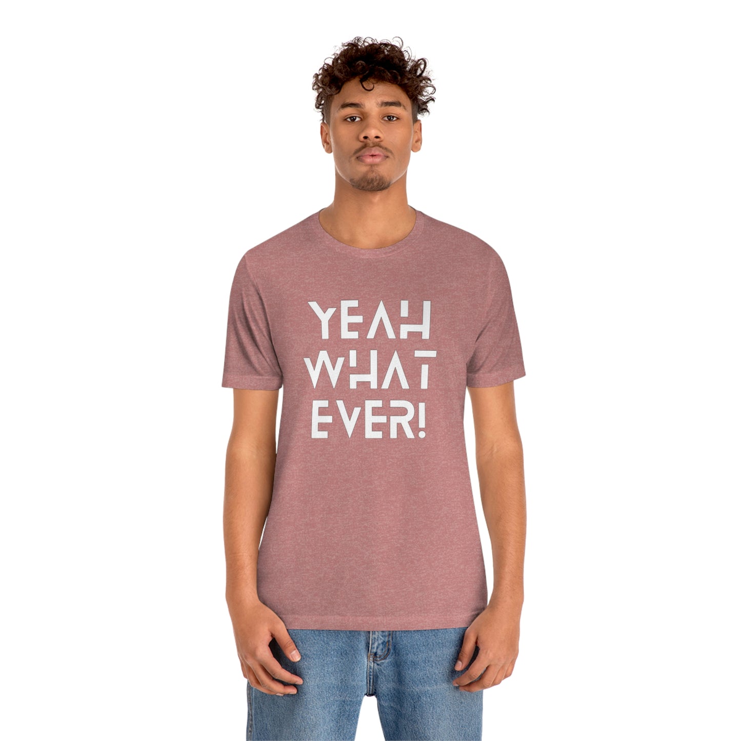 Yeah What Ever Unisex Jersey Short Sleeve Tee