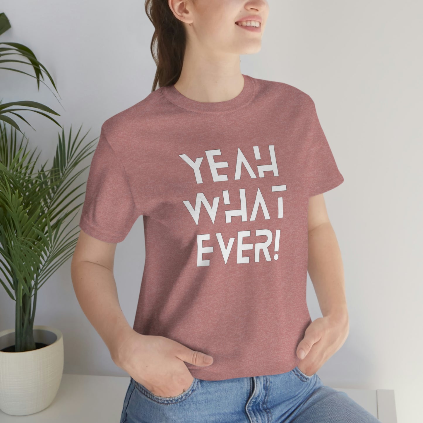 Yeah What Ever Unisex Jersey Short Sleeve Tee