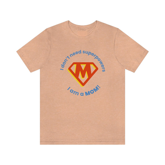 Don’t Need Superpowers I’m a Mom Unisex Jersey Short Sleeve Tee