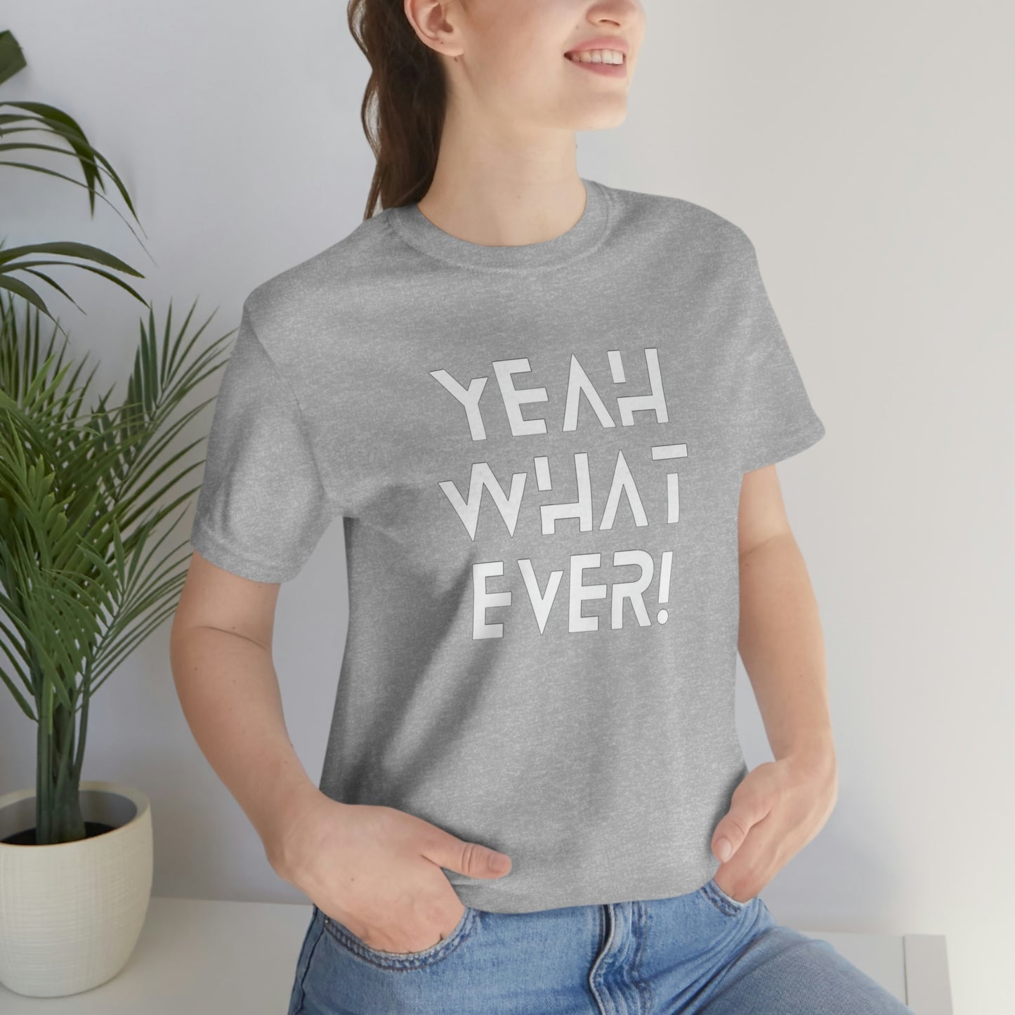 Yeah What Ever Unisex Jersey Short Sleeve Tee