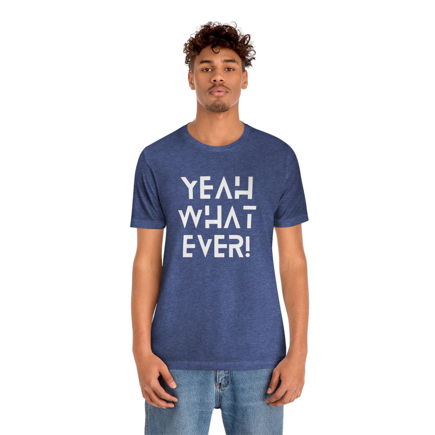 Yeah What Ever Unisex Jersey Short Sleeve Tee